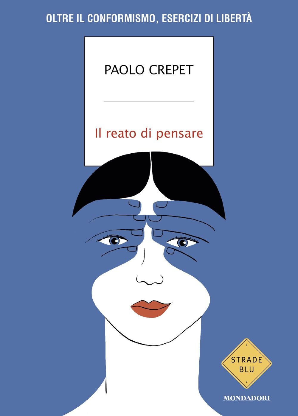Il Reato Di Pensare. Oltre Il Conformismo, Esercizi Di Liberta (di Paolo Crepet - Ed. Mondadori)