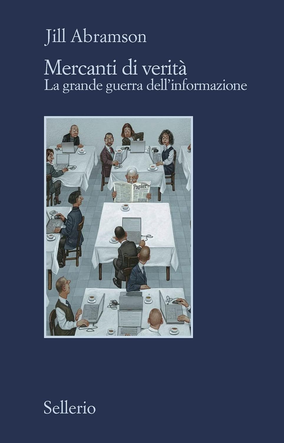 Mercanti Di Verita. Il Business Delle Notizie E La Grande Guerra Dell'informazione (di Jill Abramson - Ed. Sellerio)