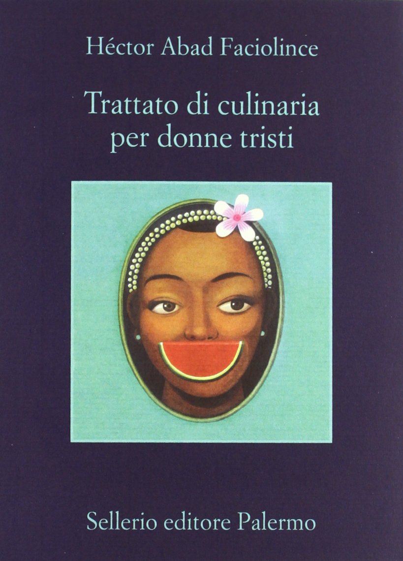 Trattato Di Culinaria Per Donne Tristi (di Héctor Abad Faciolince - Ed. Sellerio)