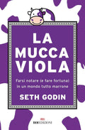 La Mucca Viola. Farsi Notare (E Fare Fortuna) In Un Mondo Tutto Marrone (di Seth Godin - ROI Edizioni)