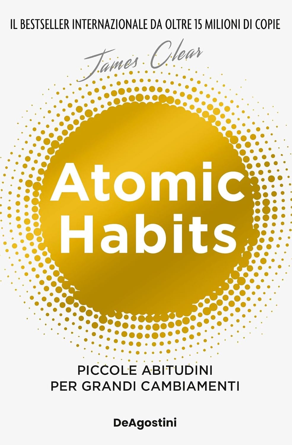 Atomic Habits. Piccole Abitudini Per Grandi Cambiamenti. (di James Clear - Ed. De Agostini)