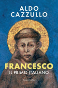 Francesco. Il Primo Italiano. (di Aldo Cazzullo - Ed. Harper Collins)