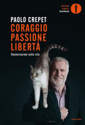 Coraggio, Passione, Liberta. Considerazioni Sulla Vita (di Paolo Crepet - Ed. Mondadori)