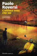 L' Ultima Cosa Che Sai. La Nuova Indagine Di Enrico Radeschi (di Paolo Roversi - Ed. Marsilio)