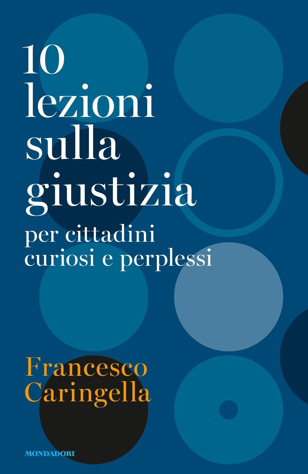 10 Lezioni Sulla Giustizia Per Cittadini Curiosi E Perplessi (di Francesco Caringella - Ed. Mondadori)