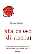 'Sta Ca**O Di Ansia! Controlla Quel Che Puoi E Sbattitene Del Resto (di Sarah Knight - Ed. Mondadori)