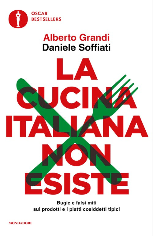 La Cucina Italiana Non Esiste. Bugie E Falsi Miti Sui Prodotti E I Piatti Cosiddetti Tipici (di Alberto Grandi / Daniele Soffiati - Ed. Mondadori)