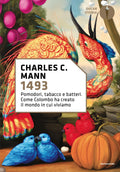 1493. Pomodori, Tabacco E Batteri. Come Colombo Ha Creato Il Mondo In Cui Viviamo (di Mann Charles C. - Ed. Mondadori)