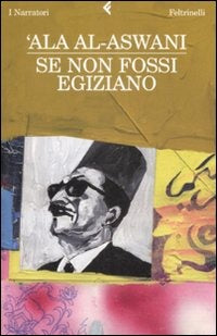 'Ala Al-Aswani - Se Non Fossi Egiziano (Ed. Feltrinelli)