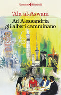 'Ala Al-Aswani - Ad Alessandria Gli Alberi Camminano (Ed. Feltrinelli)