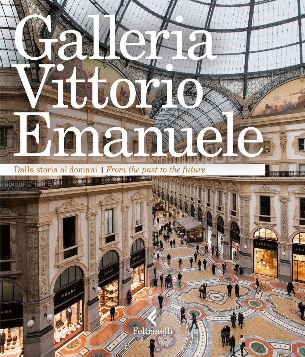 Galleria Vittorio Emanuele. Dalla Storia Al Domani. Ediz. Italiana E Inglese (Ed. Feltrinelli)