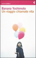 Un Viaggio Chiamato Vita (di Banana Yoshimoto - Ed. Feltrinelli)
