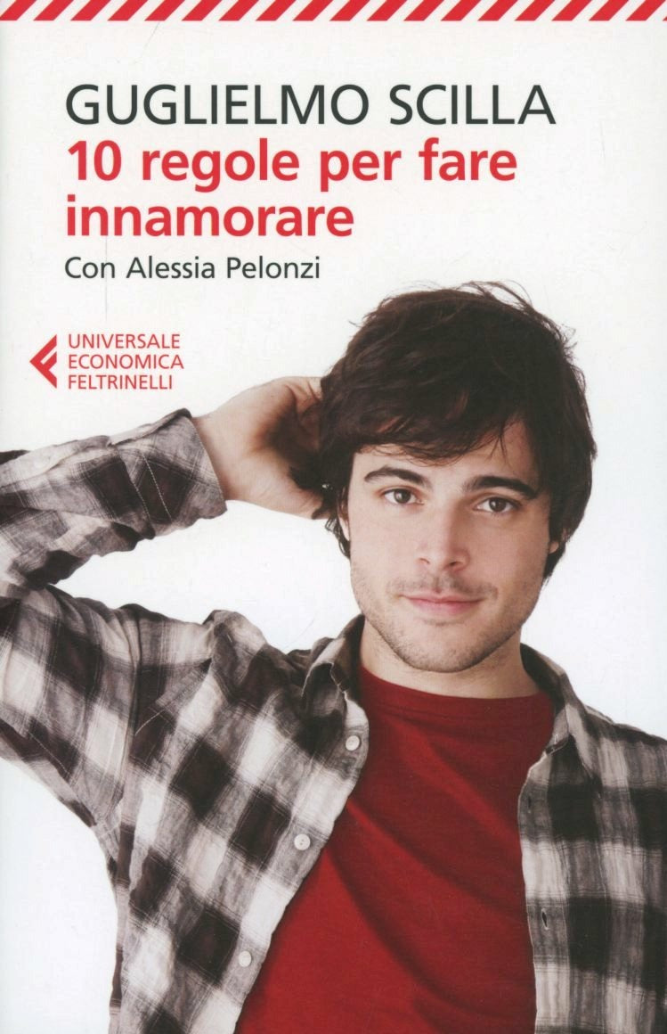 10 Regole Per Fare Innamorare (di Guglielmo Scilla / Alessia Pelonzi - Ed. Feltrinelli)