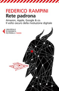 Federico Rampini - Rete Padrona. Amazon, Apple, Google & Co. Il Volto Oscuro Della Rivoluzione Digitale (Ed. Feltrinelli)