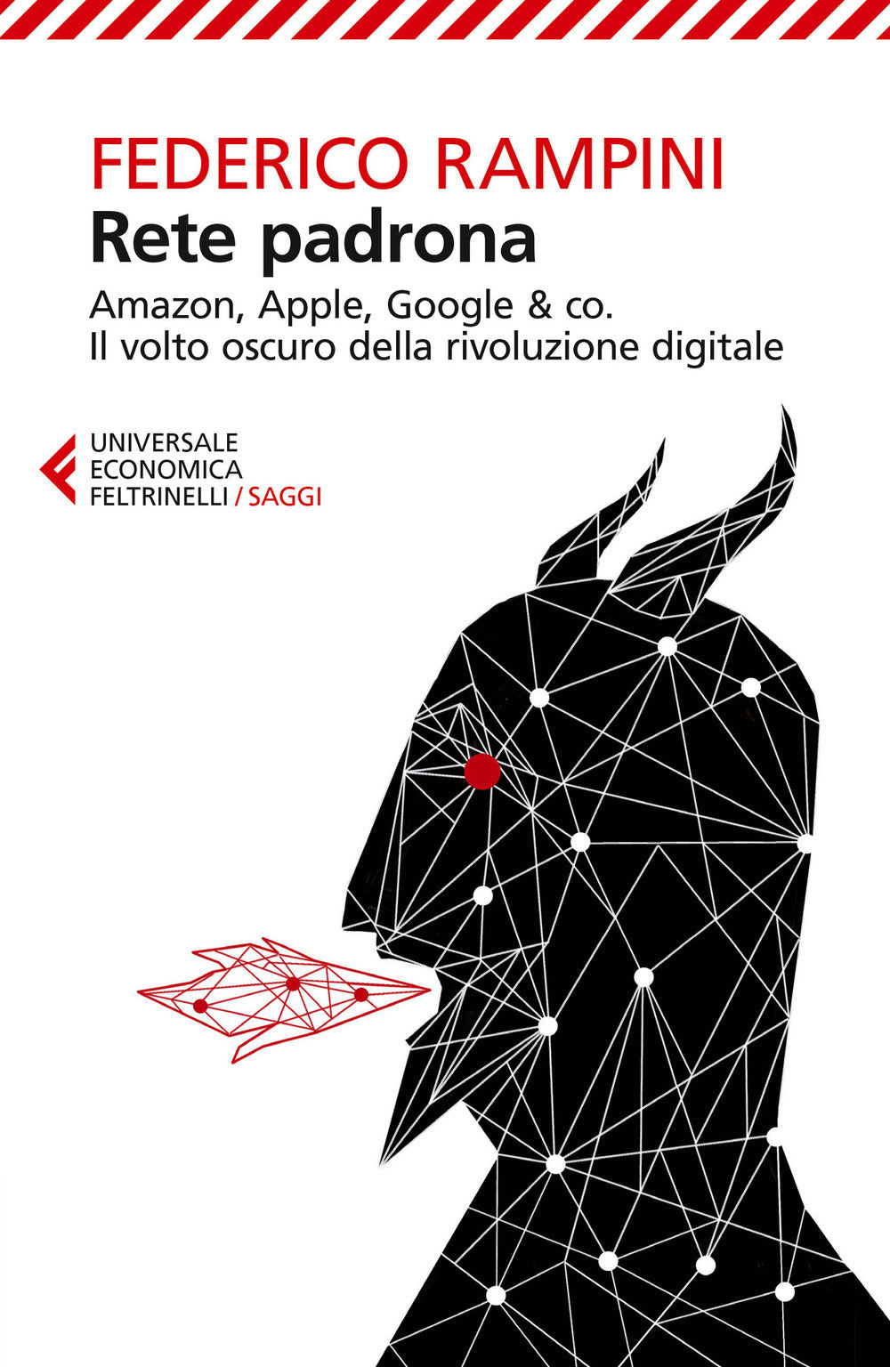 Federico Rampini - Rete Padrona. Amazon, Apple, Google & Co. Il Volto Oscuro Della Rivoluzione Digitale (Ed. Feltrinelli)