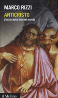 Anticristo. L'Inizio Della Fine Del Mondo (di Marco Rizzi - Ed. Il Mulino)