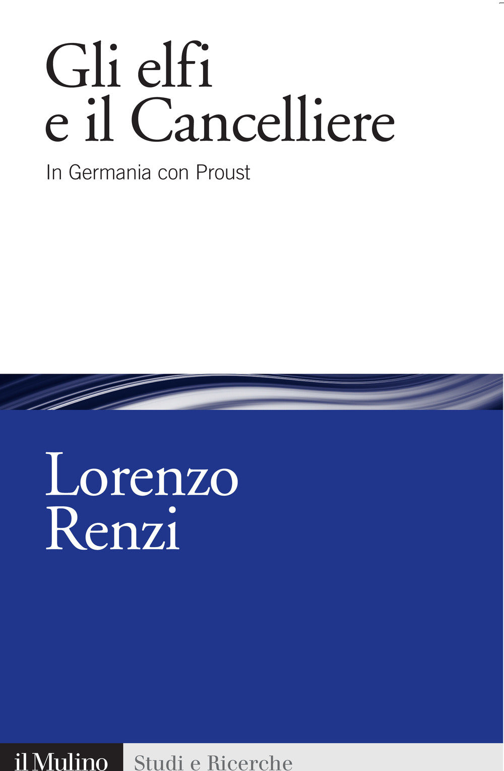 Gli Elfi E Il Cancelliere. In Germania Con Proust (di Lorenzo Renzi - Ed. Il Mulino)