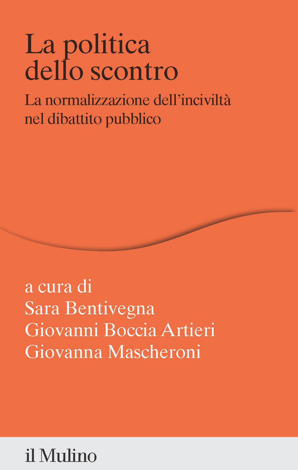 La Politica Dello Scontro. La Normalizzazione Dell'incivilta Nel Dibattito Pubblico (Ed. Il Mulino)