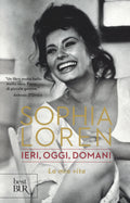 Ieri, Oggi, Domani. La Mia Vita (di Sophia Loren - Ed. Rizzoli)
