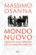 Mondo Nuovo. Viaggio Alle Origini Della Magna Grecia (di Massimo Osanna - Ed. Rizzoli)