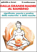 Dalla Grande Madre Al Bambino (di Arrigoni Ferrari Gabriella - Ed. Edizioni Mediterranee)
