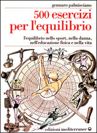 Cinquecento Esercizi Per L'equilibrio. L'equilibrio Nello Sport, Nella Danza, Nell'educazione Fisica E Nella Vita (di Gennaro Palmisciano - Ed. Edizioni Mediterranee)