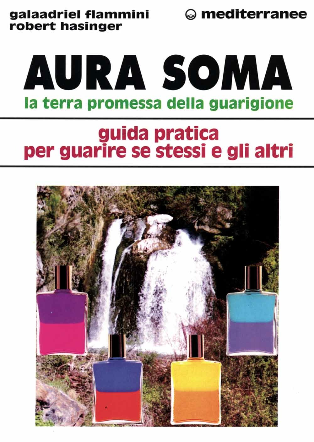 Aura Soma. La Terra Promessa Della Guarigione. Guida Pratica Per Guarire Se Stessi E Gli Altri (di Galaadriel Flammini / Robert Hasinger - Ed. Edizioni Mediterranee)