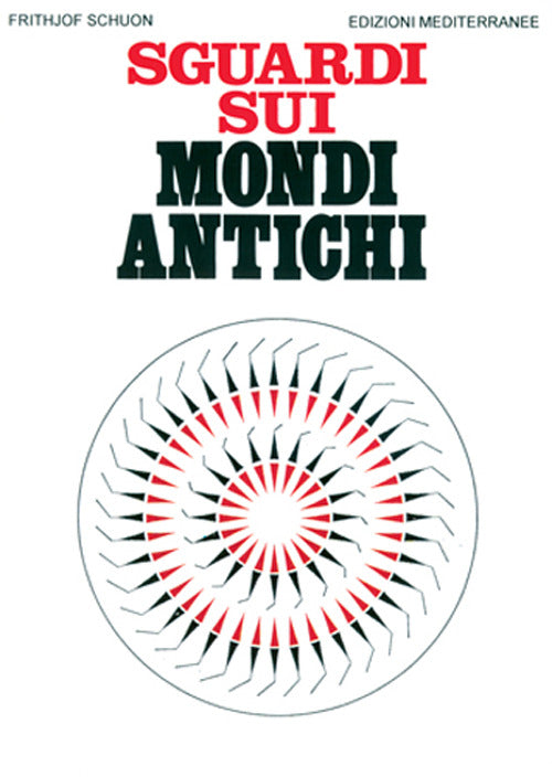 Sguardi Sui Mondi Antichi (di Frithjof Schuon - Ed. Edizioni Mediterranee)