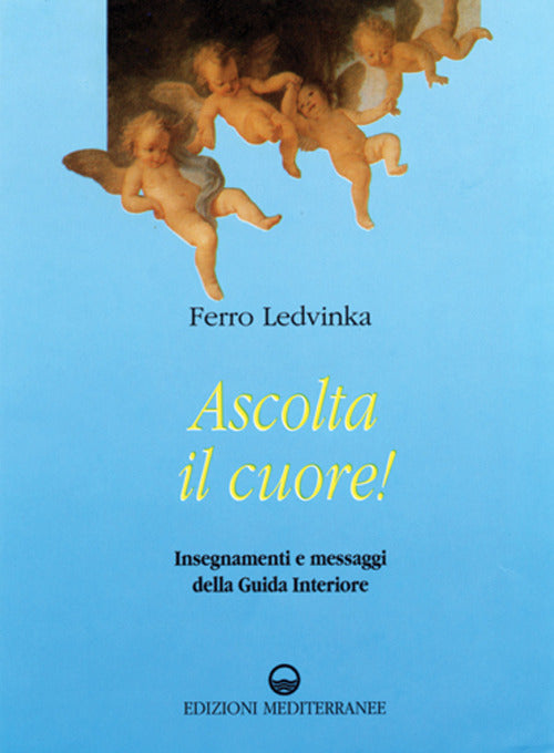 Ascolta Il Cuore! Insegnamenti E Messaggi Della Guida Interiore (di Ferruccio Ledvinka - Ed. Edizioni Mediterranee)