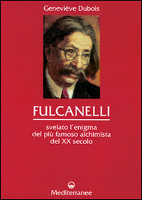 Fulcanelli. Svelato L'enigma Del Piu Famoso Alchimista Del XX Secolo (di Geneviève Dubois - Ed. Edizioni Mediterranee)