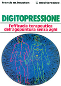 Digitopressione. L'efficacia Terapeutica Dell'agopuntura Senza Aghi (di Houston Francis M. - Ed. Edizioni Mediterranee)