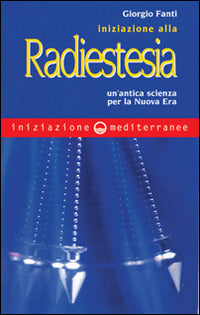 Iniziazione Alla Radiestesia. Un'antica Scienza Per La Nuova Era (di Giorgio Fanti - Ed. Edizioni Mediterranee)