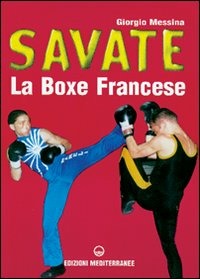 Savate. La Boxe Francese (di Giorgio Messina - Ed. Edizioni Mediterranee)