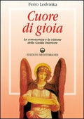 Cuore Di Gioia. Messaggi Spirituali Che Ci Aiutano A Scoprire La Gioia Della Vita (di Ferruccio Ledvinka - Ed. Edizioni Mediterranee)