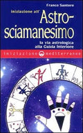Iniziazione All'Astrosciamanesimo (di Franco Santoro - Ed. Edizioni Mediterranee)