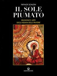 Il Sole Piumato. Religione E Arte Degli Indiani Delle Praterie (di Frithjof Schuon - Ed. Edizioni Mediterranee)
