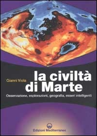 La Civilta Di Marte. Osservazione, Esplorazioni, Geografia, Esseri Intelligenti (di Gianni Viola - Ed. Edizioni Mediterranee)