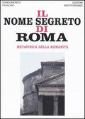 Il Nome Segreto Di Roma. Metafisica Della Romanita (di Giandomenico Casalino - Ed. Edizioni Mediterranee)