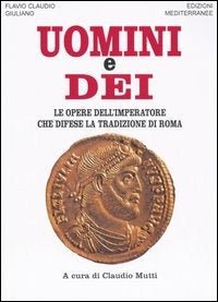 Uomini E Dei. Le Opere Dell'imperatore Che Difese La Tradizione Di Roma (di l'Apostata Giuliano - Ed. Edizioni Mediterranee)