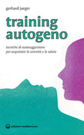 Training Autogeno. Tecniche Di Autosuggestione Per Acquistare La Serenita E La Salute (di Gerhard Jaeger - Ed. Edizioni Mediterranee)