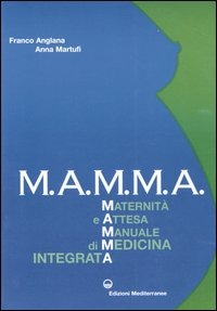 M.A.M.M.A. Maternita E Attesa. Manuale Di Medicina Integrata (di Franco Anglana / Anna Martufi - Ed. Edizioni Mediterranee)