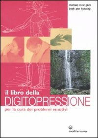 Il Libro Della Digitopressione Per La Cura Dei Problemi Emotivi. Ediz. Illustrata (di Reed Gach Michael / Henning Beth A. - Ed. Edizioni Mediterranee)