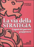La Via Della Strategia. I Segreti Dei Guerrieri Giapponesi (di Lovret Fredrick J. - Ed. Edizioni Mediterranee)