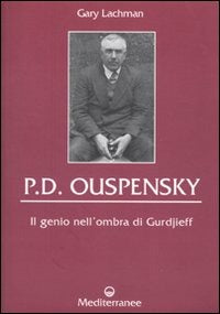 P. D. Ouspensky. Il Genio Nell'ombra Di Gurdjieff (di Gary Lachman - Ed. Edizioni Mediterranee)
