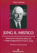 Jung Il Mistico. Dimensioni Esoteriche Della Vita E Degli Insegnamenti Di Carl G. Jung (di Gary Lachman - Ed. Edizioni Mediterranee)