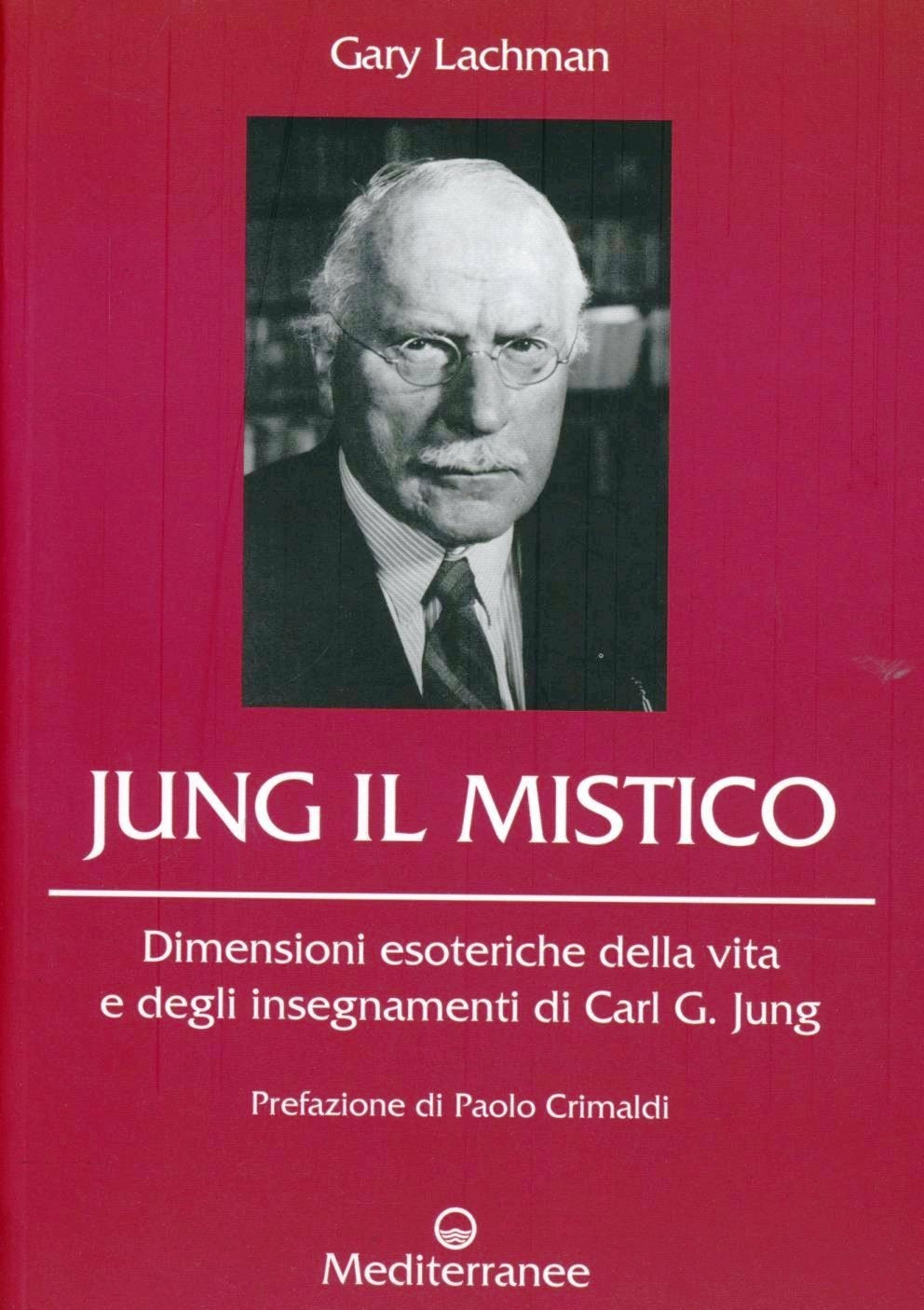Jung Il Mistico. Dimensioni Esoteriche Della Vita E Degli Insegnamenti Di Carl G. Jung (di Gary Lachman - Ed. Edizioni Mediterranee)