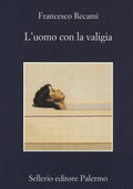 L'Uomo Con La Valigia (di Francesco Recami - Ed. Sellerio Editore Palermo)