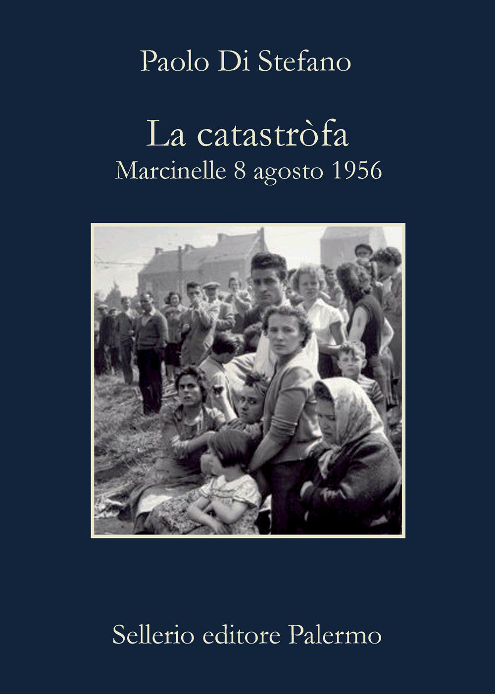 La Catastrofa. Marcinelle, 8 Agosto 1956 (di Paolo Di Stefano - Ed. Sellerio Editore Palermo)