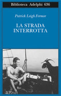 La Strada Interrotta (di Fermor Patrick Leigh - Ed. Adelphi)