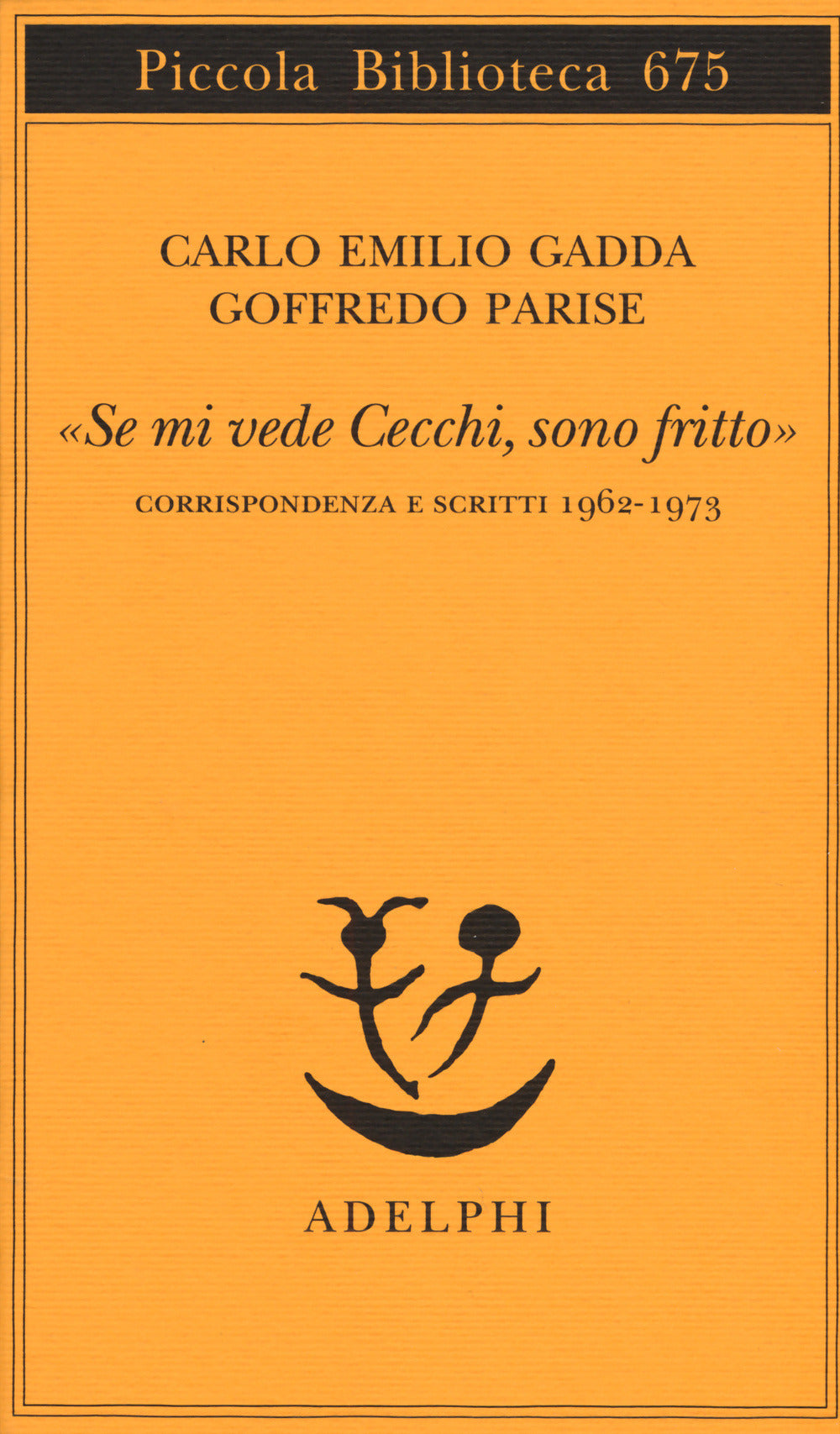 Se Mi Vede Cecchi, Sono Fritto. Corrispondenza E Scritti 1962-1973 (di Gadda Carlo Emilio / Goffredo Parise - Ed. Adelphi)